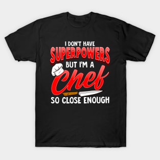 I Dont Have Superpowers I'm a Chef So Close Enough T-Shirt